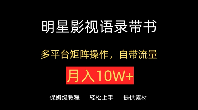 明星影视语录带书,抖音快手小红书视频号多平台矩阵操作,自带流量,月入10W+-视觉 - 全网资源整合平台 | 网赚教程 项目分享 写真集 软件下载