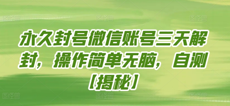 永久封号微信账号三天解封，操作简单无脑，自测-视觉 - 全网资源整合平台 | 网赚教程 项目分享 写真集 软件下载