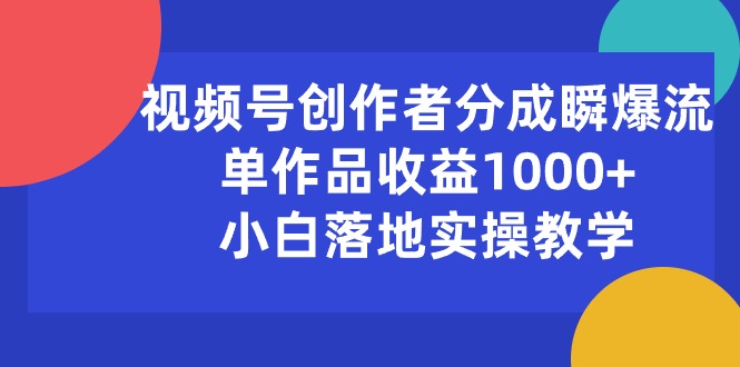 (10854期)视频号创作者分成瞬爆流,单作品收益1000+,小白落地实操教学-视觉 - 全网资源整合平台 | 网赚教程 项目分享 写真集 软件下载