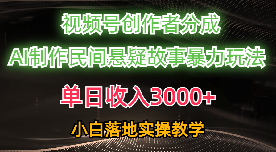 (10853期)单日收入3000+,视频号创作者分成,AI创作民间悬疑故事,条条爆流,小白-视觉 - 全网资源整合平台 | 网赚教程 项目分享 写真集 软件下载