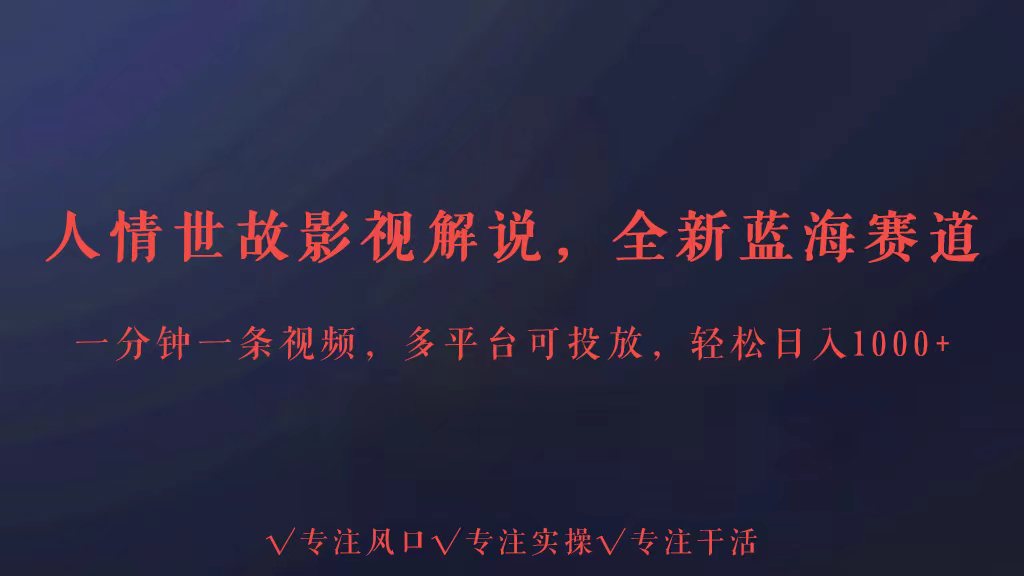 全新蓝海赛道人情世故解说,多平台投放轻松日入3000+-视觉 - 全网资源整合平台 | 网赚教程 项目分享 写真集 软件下载