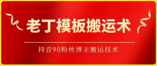 老丁模板搬运术：抖音90万粉丝博主搬运技术-视觉 - 全网资源整合平台 | 网赚教程 项目分享 写真集 软件下载