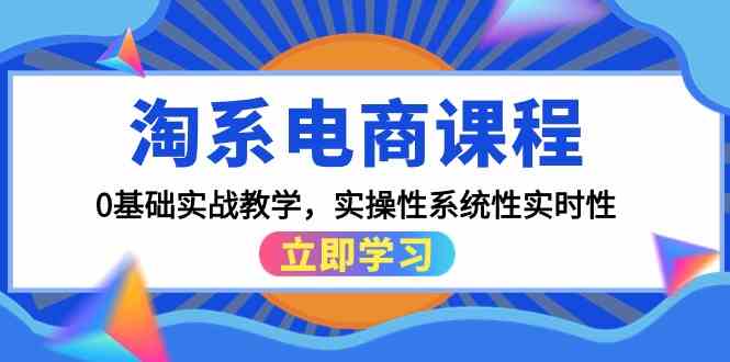淘系电商课程,0基础实战教学,实操性系统性实时性(15节课)-视觉 - 全网资源整合平台 | 网赚教程 项目分享 写真集 软件下载