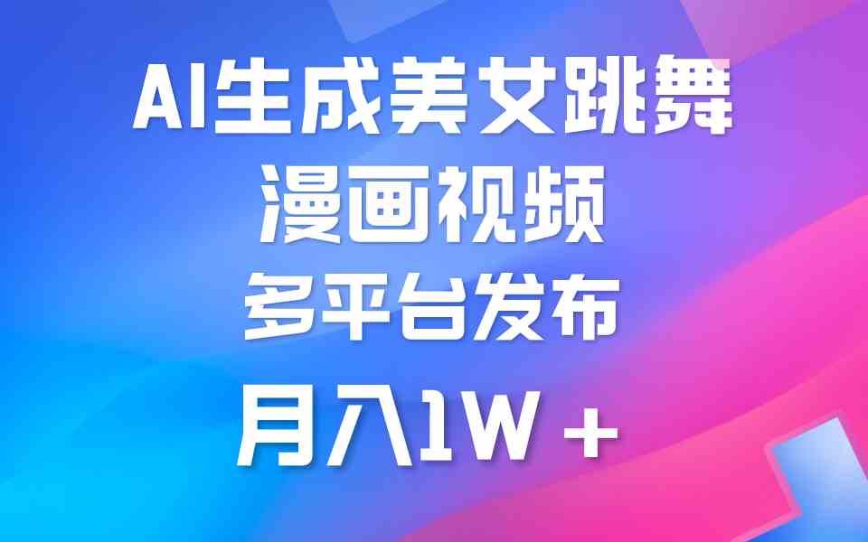 (9789期)利用AI把美女跳舞视频制作漫画,纯原创,不违规。月入1W+-视觉 - 全网资源整合平台 | 网赚教程 项目分享 写真集 软件下载