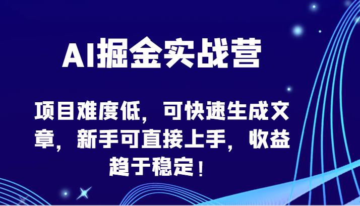 AI掘金实战营-项目难度低,可快速生成文章,新手可直接上手,收益趋于稳定!-视觉 - 全网资源整合平台 | 网赚教程 项目分享 写真集 软件下载