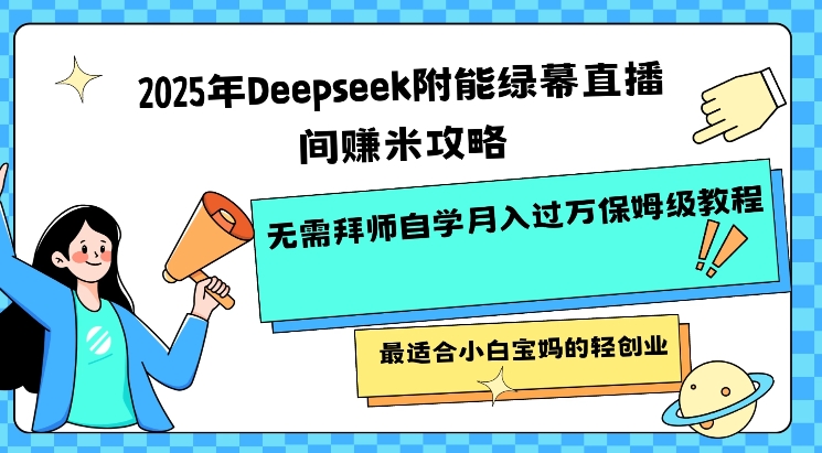 2025年Deepseek附能绿幕直播间挣米攻略无需拜师自学月入过W保姆级教程，最适合小白宝妈的轻创业-视觉 - 全网资源整合平台 | 网赚教程 项目分享 写真集 软件下载