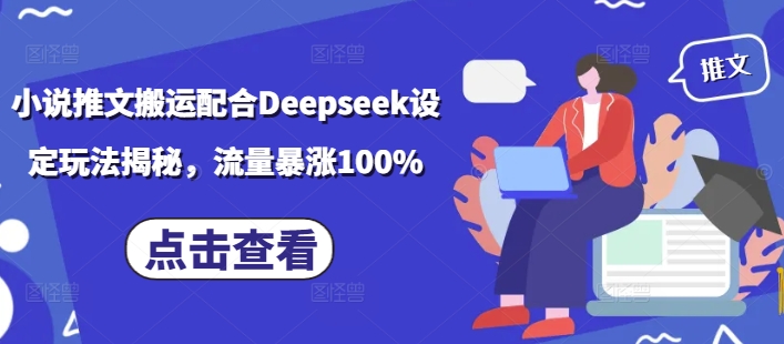 小说推文搬运配合Deepseek设定玩法揭秘，流量暴涨100%-视觉 - 全网资源整合平台 | 网赚教程 项目分享 写真集 软件下载