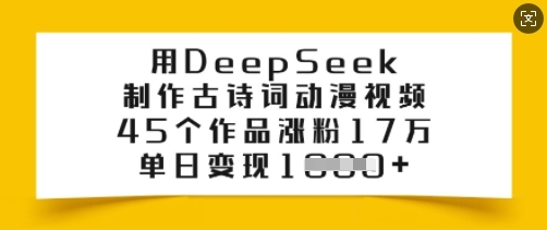 用DeepSeek制作古诗词动漫视频，45个作品涨粉17万，单日变现多张-视觉 - 全网资源整合平台 | 网赚教程 项目分享 写真集 软件下载