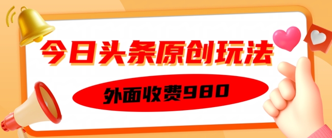 外面收费的今日头条原创玩法，新手也能轻松上手-视觉 - 全网资源整合平台 | 网赚教程 项目分享 写真集 软件下载