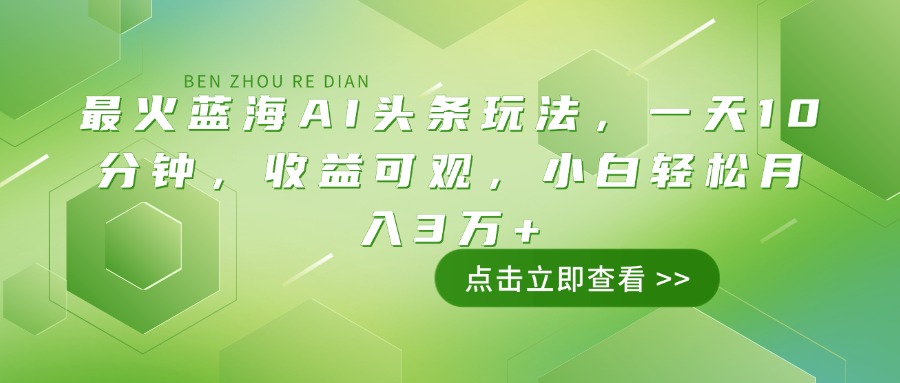 （14272期）最火蓝海AI头条玩法，一天10分钟，收益可观，小白轻松月入3万+-视觉 - 全网资源整合平台 | 网赚教程 项目分享 写真集 软件下载