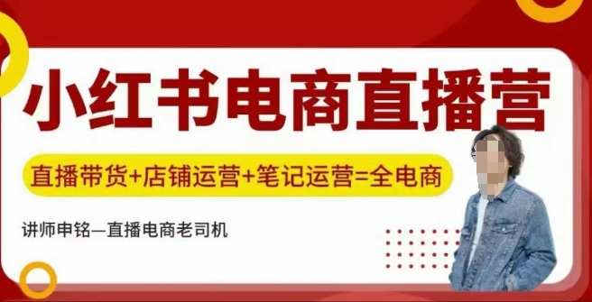 小红书电商直播训练营,直播带货+店铺运营+笔记运营-视觉 - 全网资源整合平台 | 网赚教程 项目分享 写真集 软件下载