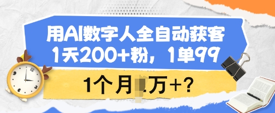 用AI数字人全自动获客，1天200+粉，1单99，1个月1个W+?-视觉 - 全网资源整合平台 | 网赚教程 项目分享 写真集 软件下载