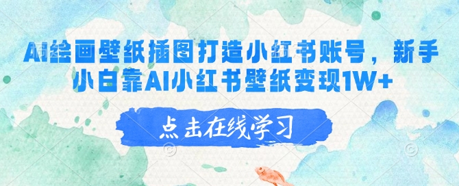 AI绘画壁纸插图打造小红书账号，新手小白靠AI小红书壁纸变现1W+-视觉 - 全网资源整合平台 | 网赚教程 项目分享 写真集 软件下载