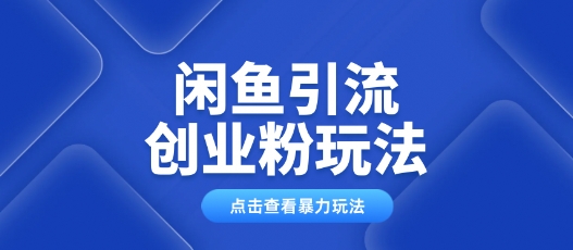 闲鱼引流创业粉0基础及可操作日引流百人保姆级教学-视觉 - 全网资源整合平台 | 网赚教程 项目分享 写真集 软件下载